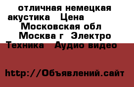 отличная немецкая акустика › Цена ­ 40 000 - Московская обл., Москва г. Электро-Техника » Аудио-видео   